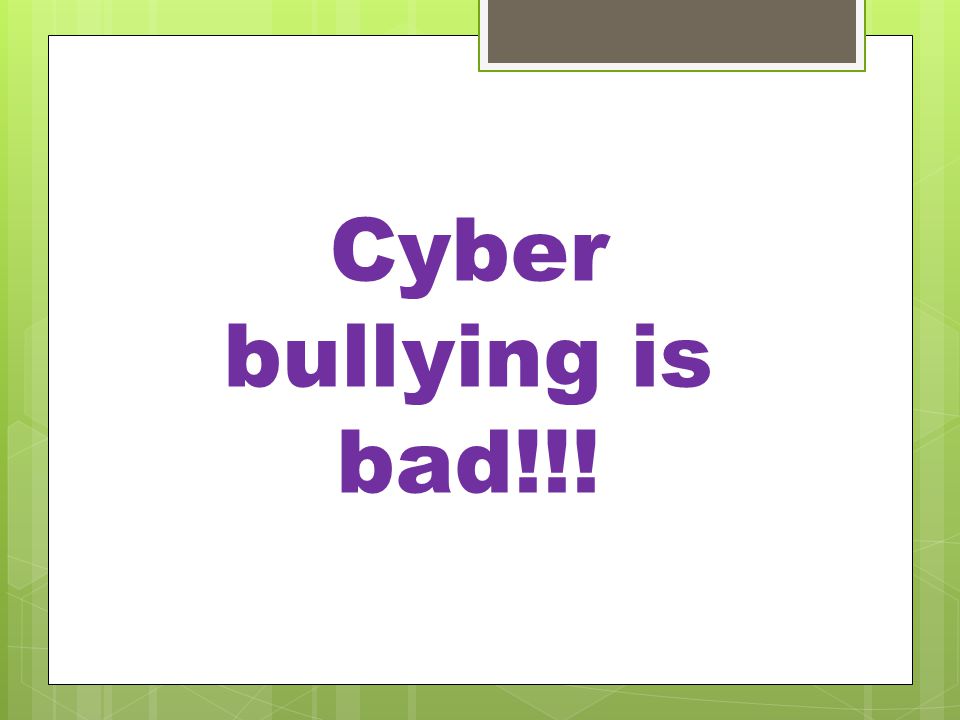 Cyber bullying is bad!!!
