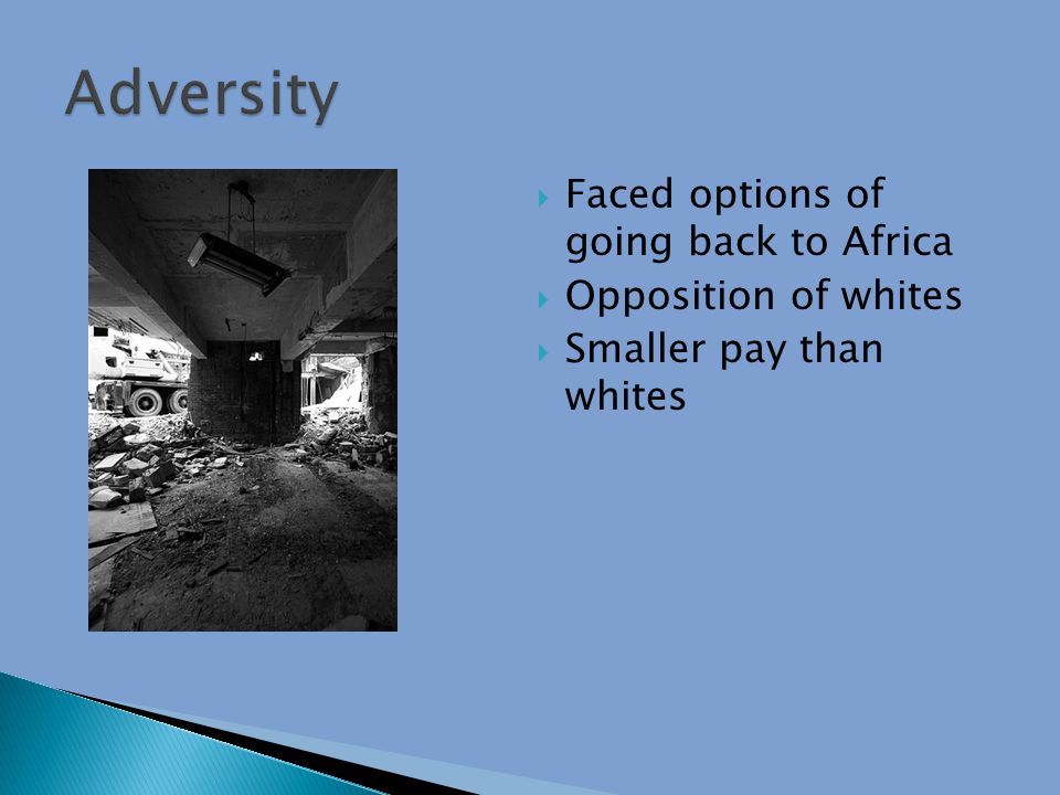  Faced options of going back to Africa  Opposition of whites  Smaller pay than whites