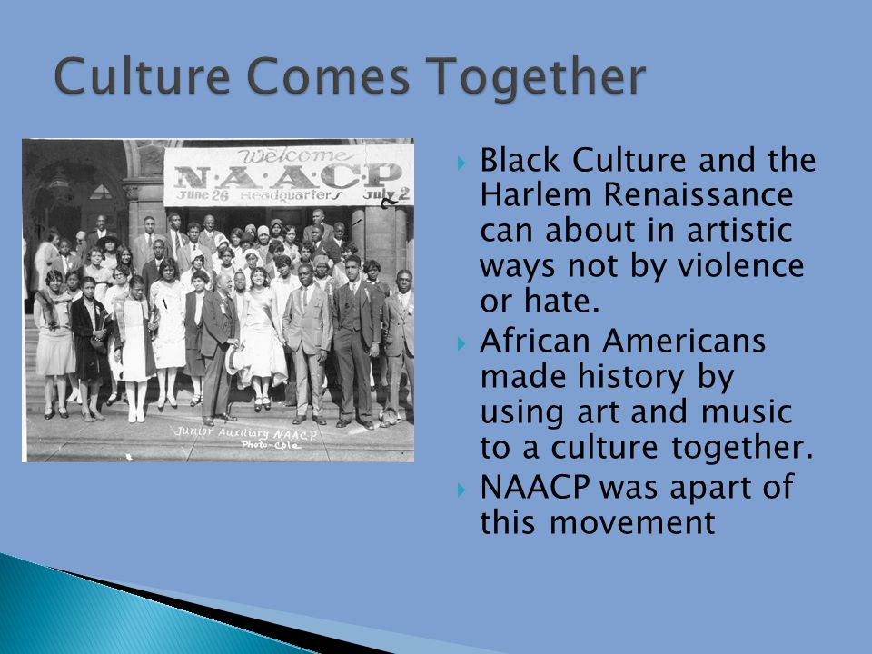  Black Culture and the Harlem Renaissance can about in artistic ways not by violence or hate.