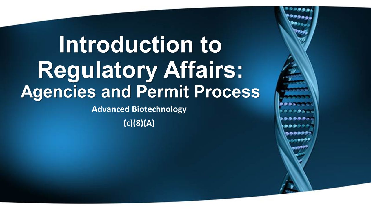 Introduction to Regulatory Affairs: Agencies and Permit Process Advanced Biotechnology (c)(8)(A)