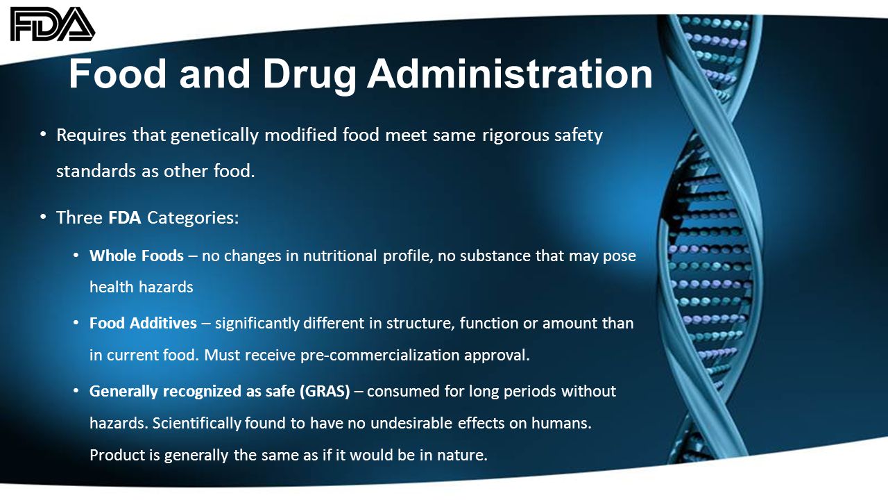 Food and Drug Administration Requires that genetically modified food meet same rigorous safety standards as other food.