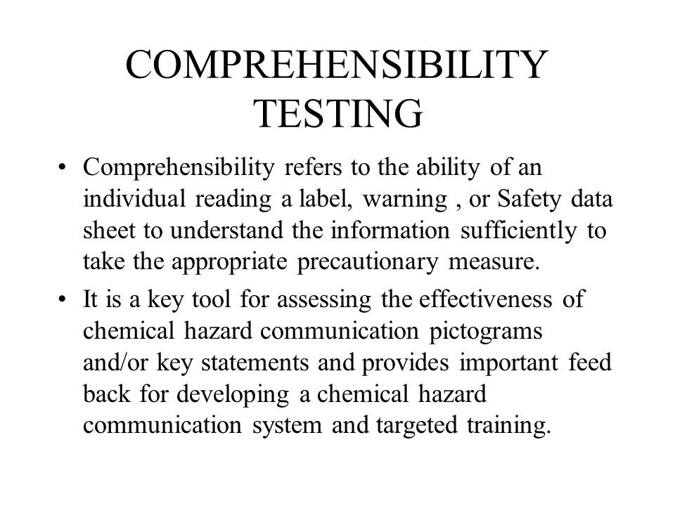 COMPREHENSIBILITY TESTING Comprehensibility refers to the ability of an individual reading a label, warning, or Safety data sheet to understand the information sufficiently to take the appropriate precautionary measure.