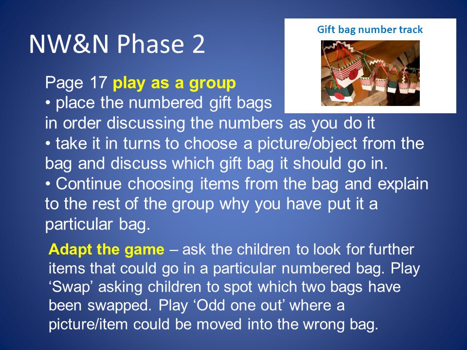NW&N Phase 2 Page 17 play as a group place the numbered gift bags in order discussing the numbers as you do it take it in turns to choose a picture/object from the bag and discuss which gift bag it should go in.