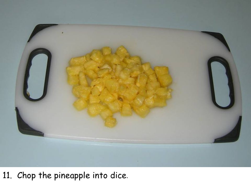 11. Chop the pineapple into dice.