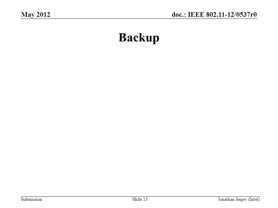 doc.: IEEE /0537r0 Submission May 2012 Jonathan Segev (Intel)Slide 13 Backup