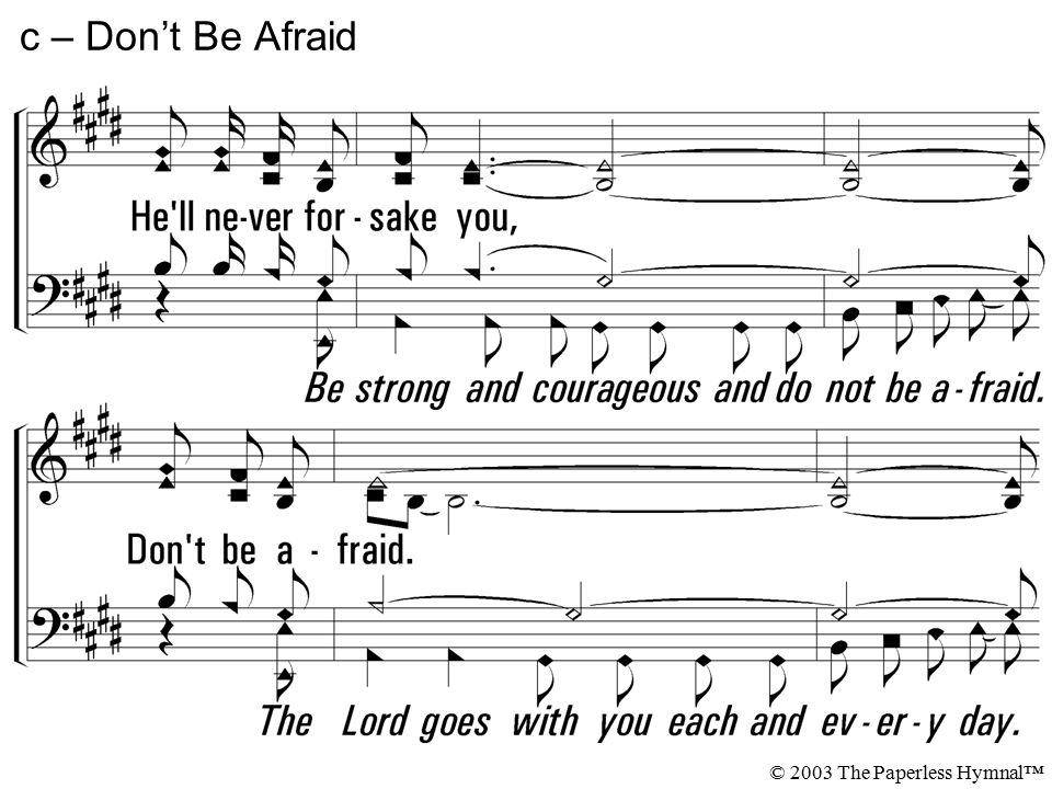 He ll never forsake you, Don t be afraid. c – Don’t Be Afraid © 2003 The Paperless Hymnal™