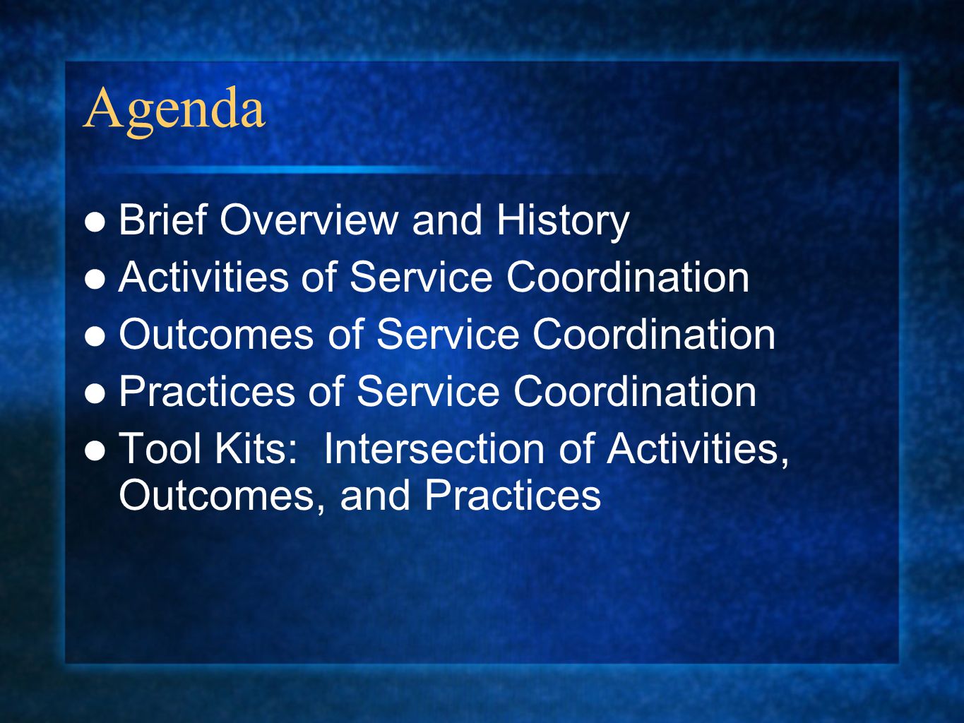 Agenda Brief Overview and History Activities of Service Coordination Outcomes of Service Coordination Practices of Service Coordination Tool Kits: Intersection of Activities, Outcomes, and Practices