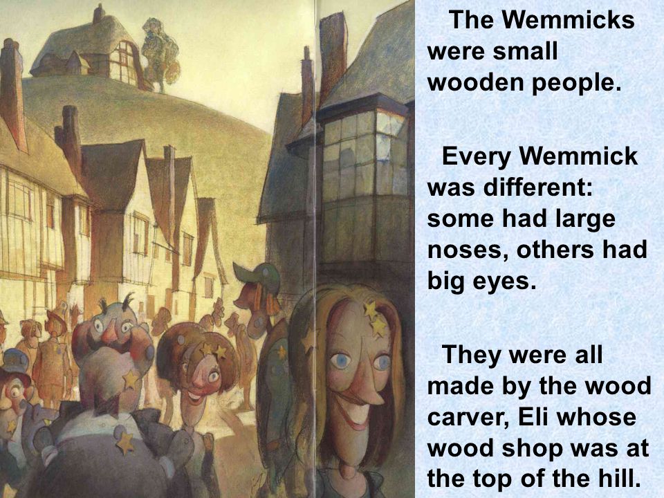 The Wemmicks were small wooden people.