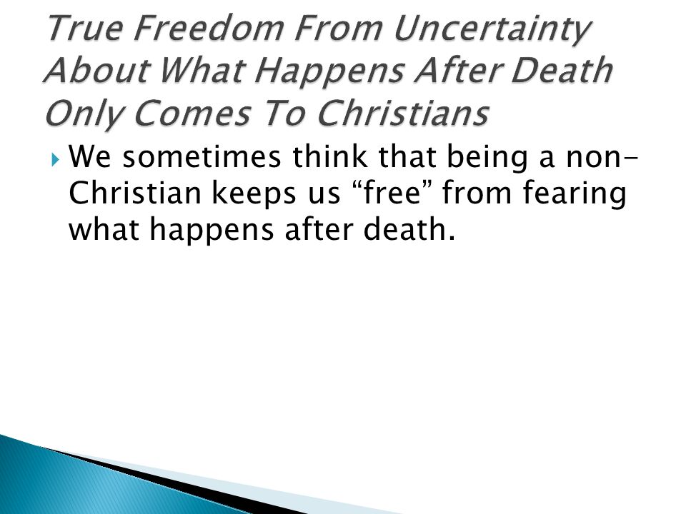  We sometimes think that being a non- Christian keeps us free from fearing what happens after death.