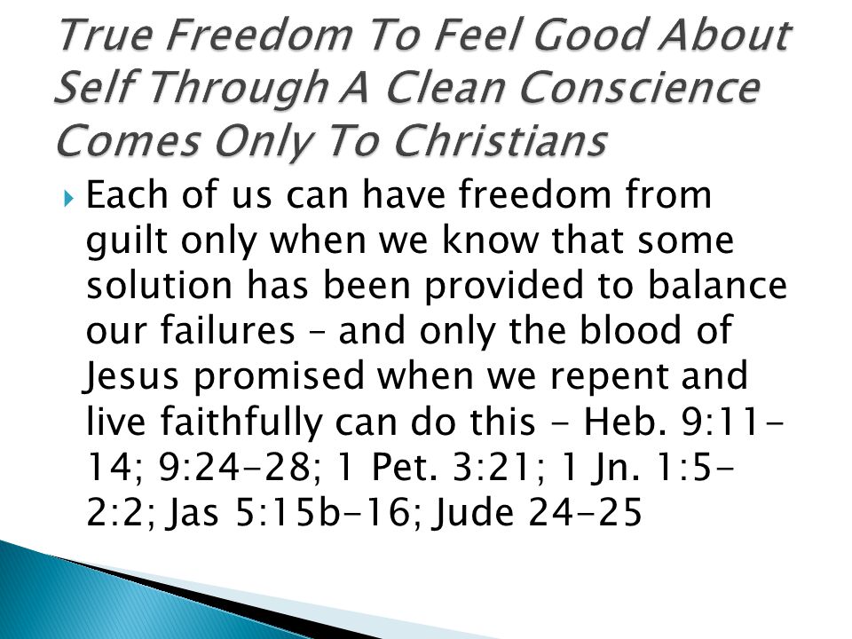  Each of us can have freedom from guilt only when we know that some solution has been provided to balance our failures – and only the blood of Jesus promised when we repent and live faithfully can do this - Heb.