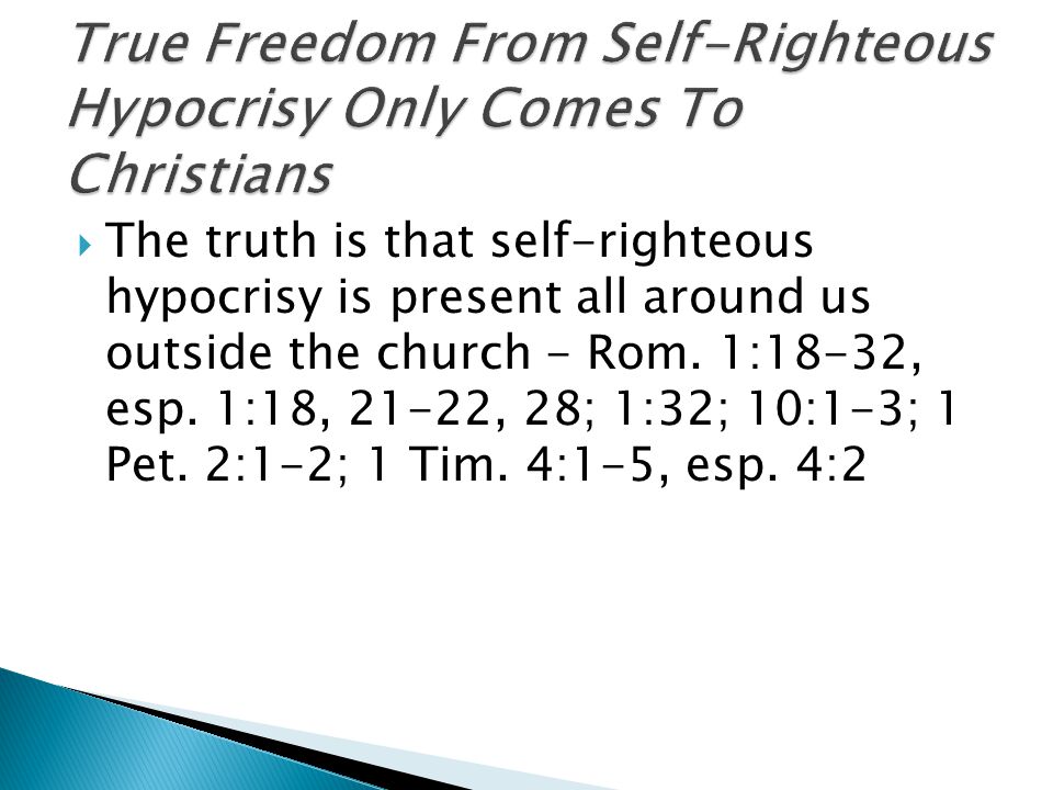  The truth is that self-righteous hypocrisy is present all around us outside the church - Rom.