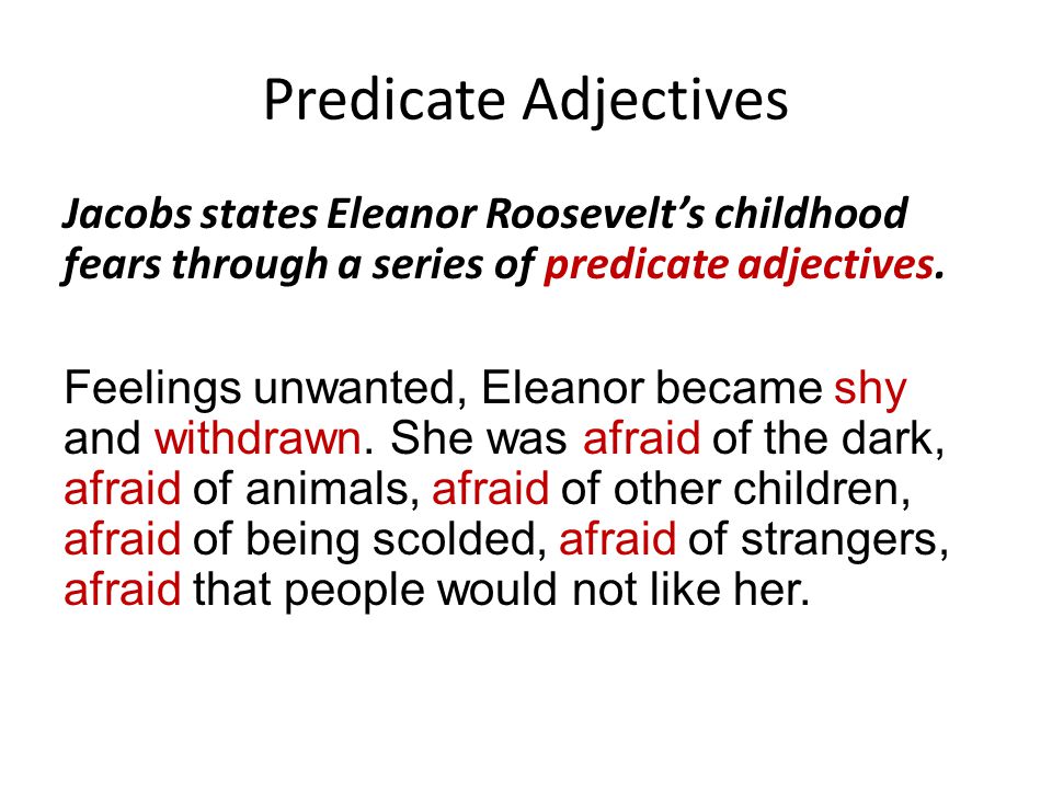Predicate Adjectives Jacobs states Eleanor Roosevelt’s childhood fears through a series of predicate adjectives.