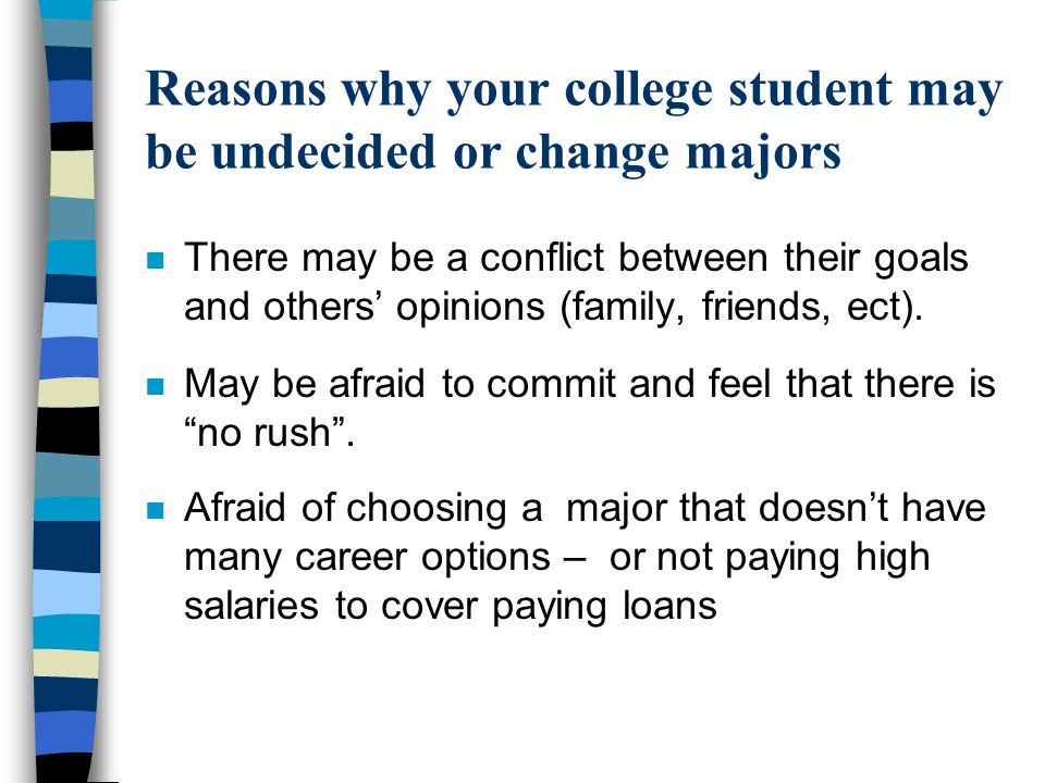 Reasons why your college student may be undecided or change majors n There may be a conflict between their goals and others’ opinions (family, friends, ect).