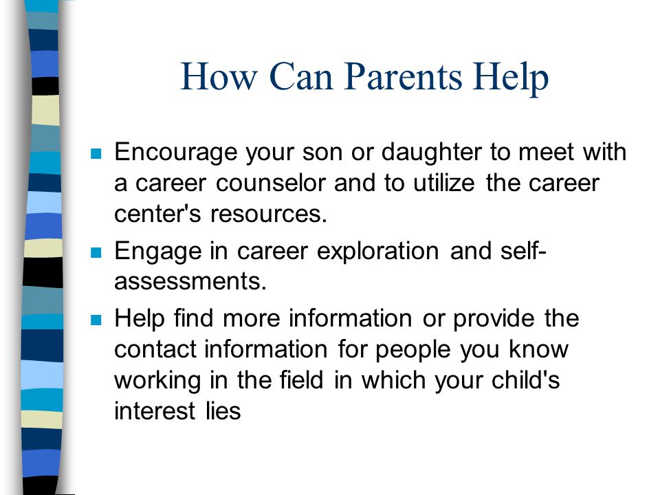 How Can Parents Help n Encourage your son or daughter to meet with a career counselor and to utilize the career center s resources.