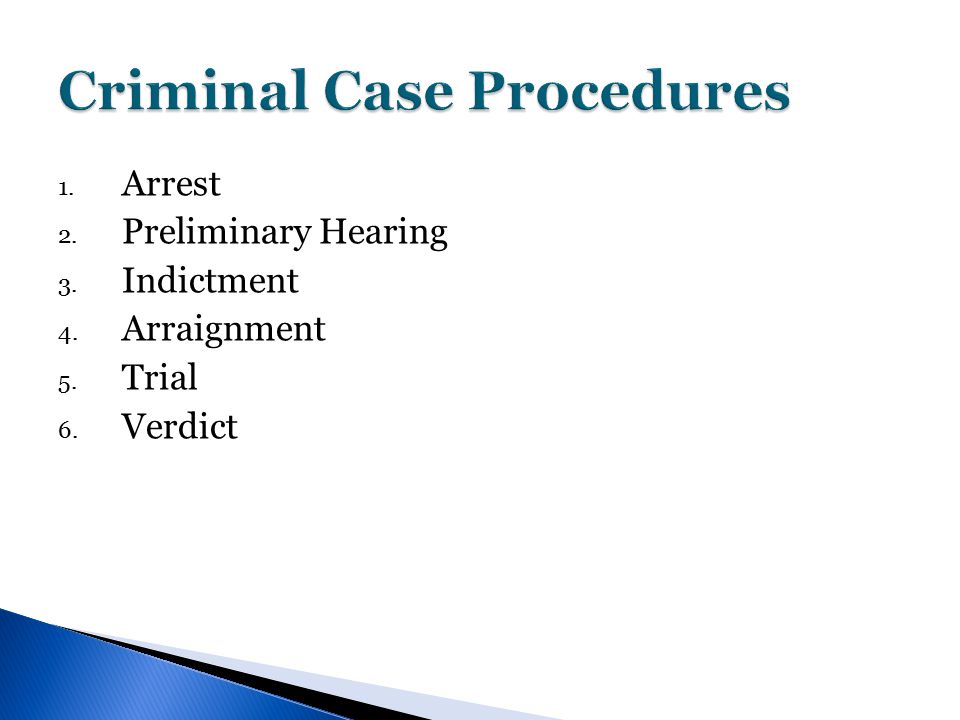 1. Arrest 2. Preliminary Hearing 3. Indictment 4. Arraignment 5. Trial 6. Verdict