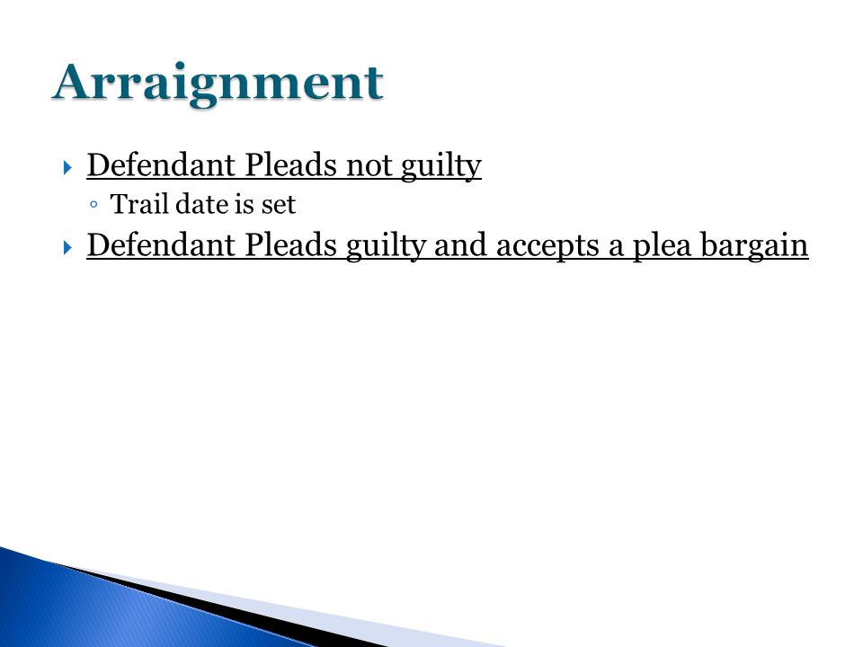  Defendant Pleads not guilty ◦ Trail date is set  Defendant Pleads guilty and accepts a plea bargain