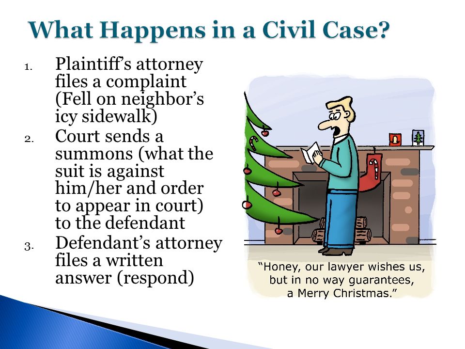 1. Plaintiff’s attorney files a complaint (Fell on neighbor’s icy sidewalk) 2.
