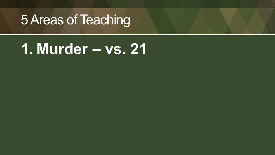 5 Areas of Teaching 1.Murder – vs. 21