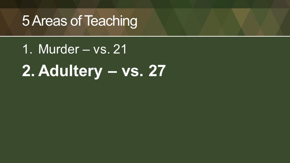 5 Areas of Teaching 1.Murder – vs Adultery – vs. 27