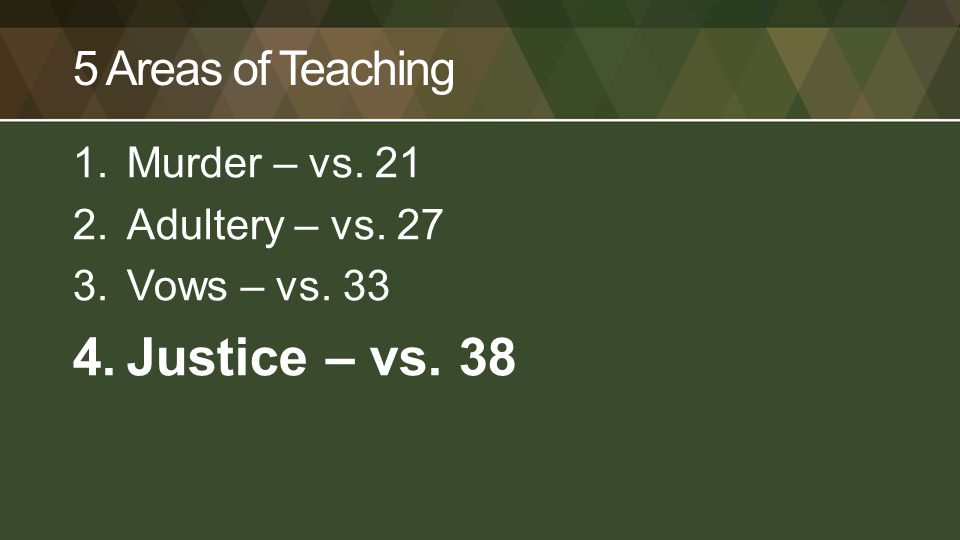 5 Areas of Teaching 1.Murder – vs Adultery – vs Vows – vs Justice – vs. 38