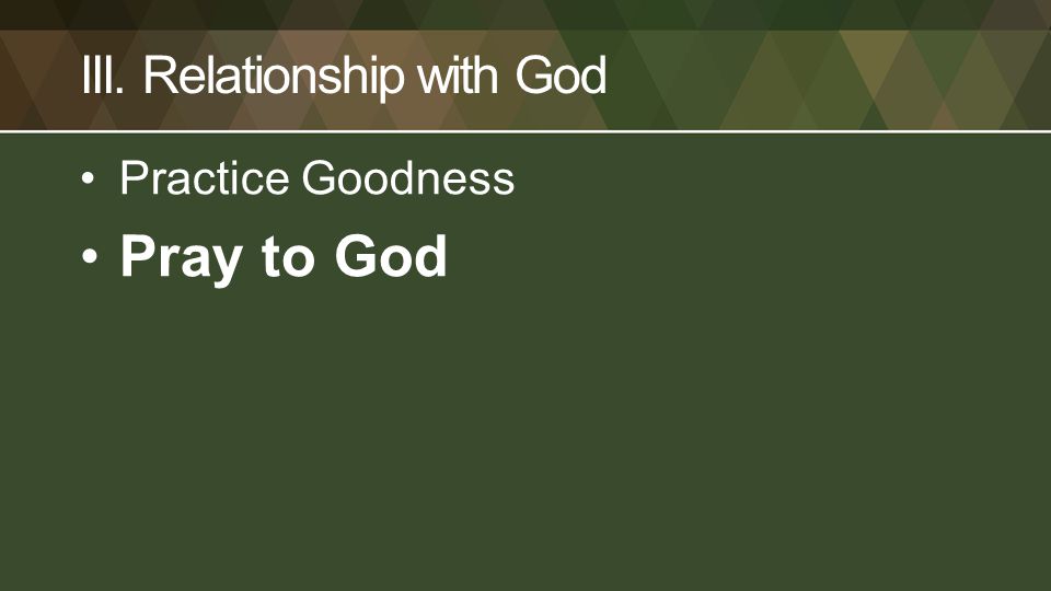 III. Relationship with God Practice Goodness Pray to God
