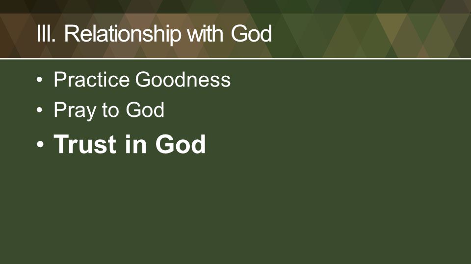 III. Relationship with God Practice Goodness Pray to God Trust in God
