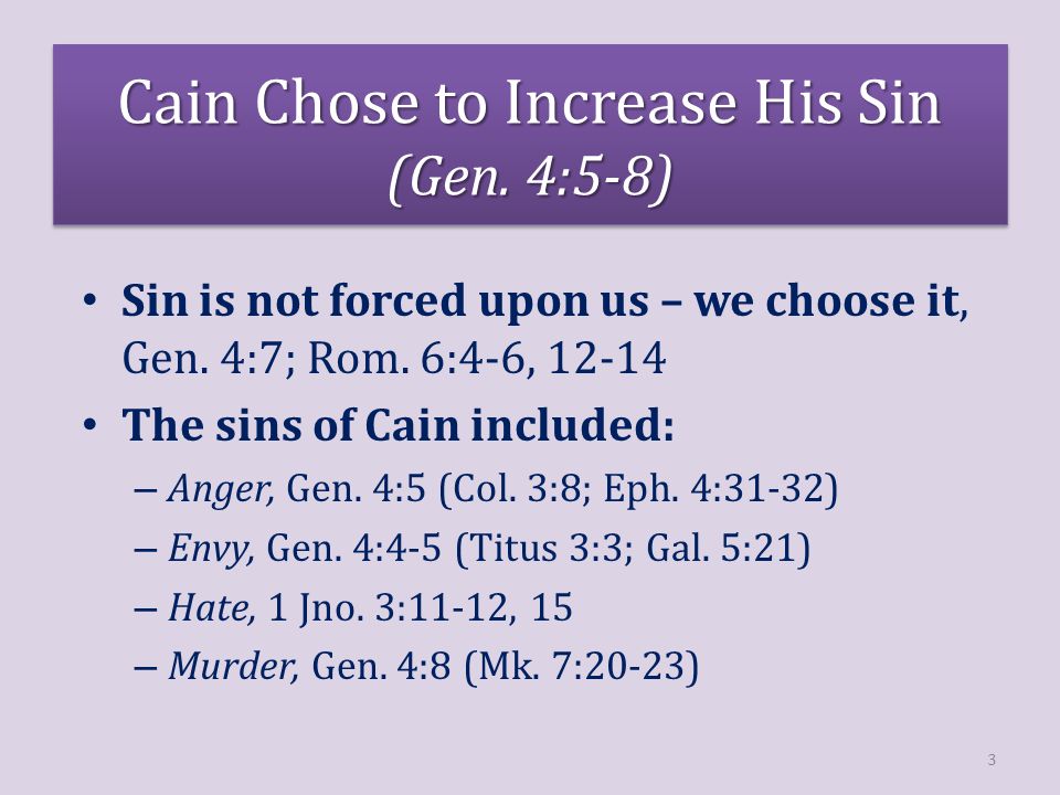 Cain Chose to Increase His Sin (Gen. 4:5-8) Sin is not forced upon us – we choose it, Gen.