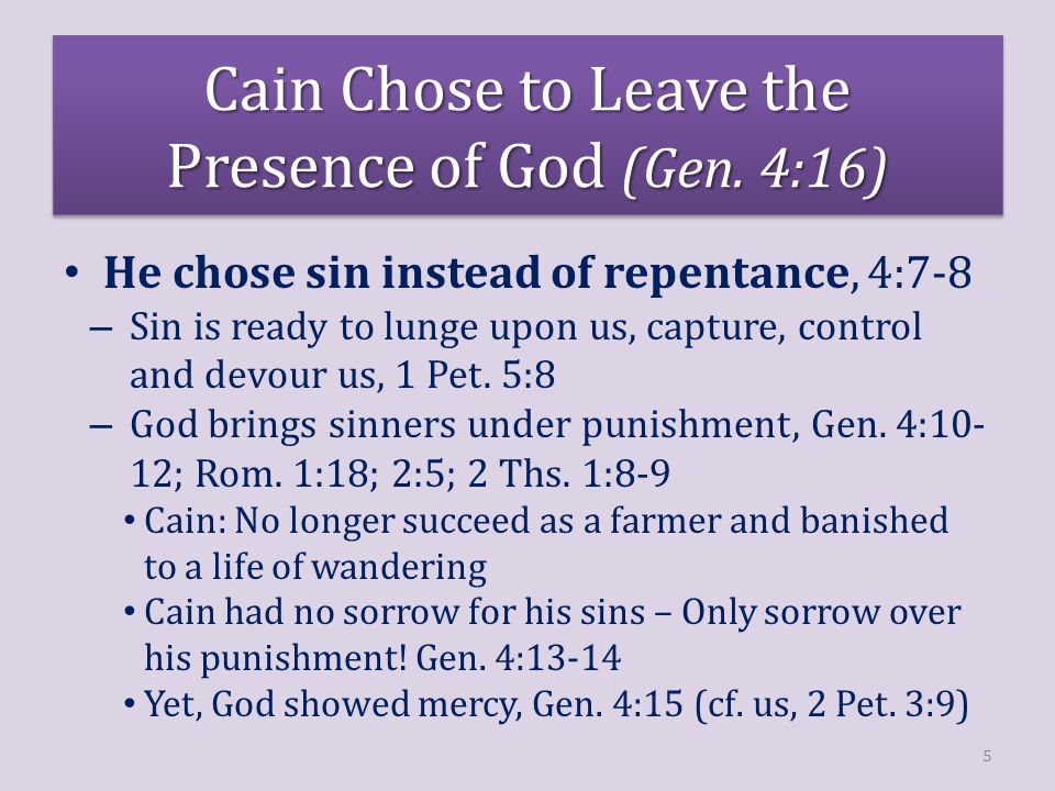 He chose sin instead of repentance, 4:7-8 – Sin is ready to lunge upon us, capture, control and devour us, 1 Pet.