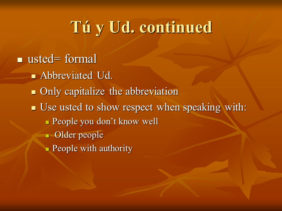 Tú y Ud. continued usted= formal usted= formal Abbreviated Ud.