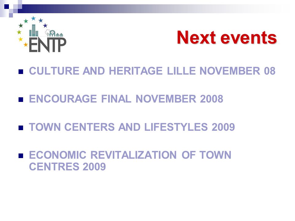 Next events CULTURE AND HERITAGE LILLE NOVEMBER 08 ENCOURAGE FINAL NOVEMBER 2008 TOWN CENTERS AND LIFESTYLES 2009 ECONOMIC REVITALIZATION OF TOWN CENTRES 2009
