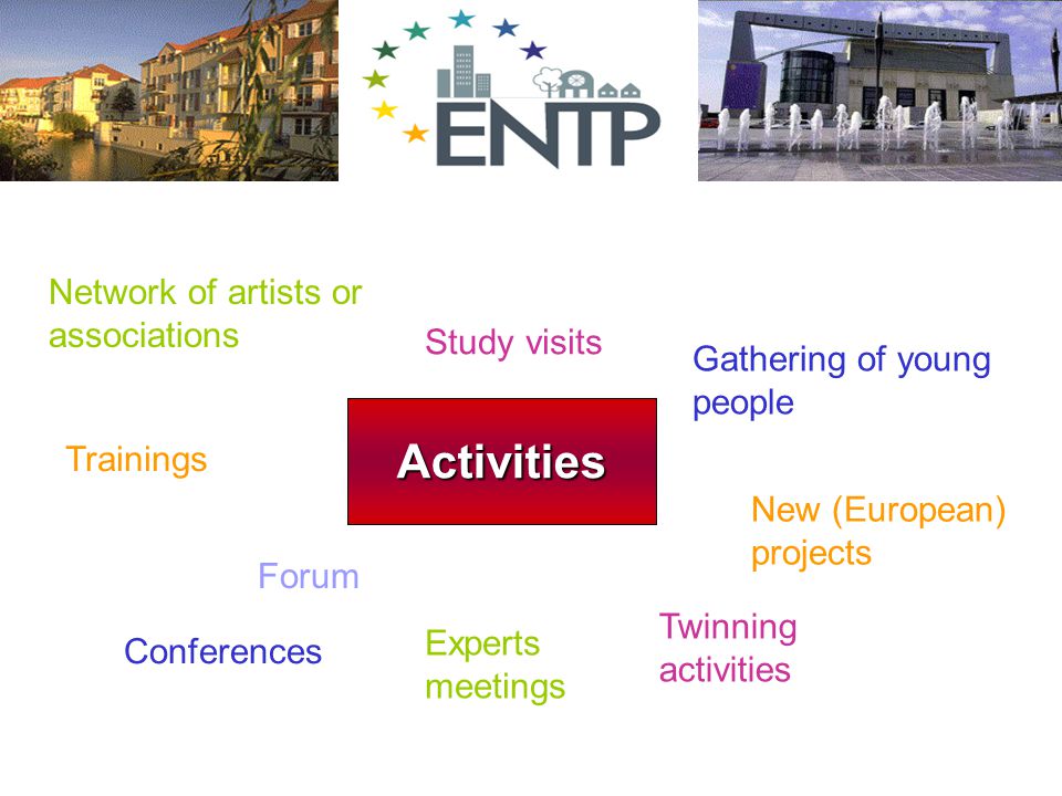 Network of artists or associations Gathering of young people Study visits Twinning activities New (European) projects Experts meetings Conferences Trainings Forum Activities