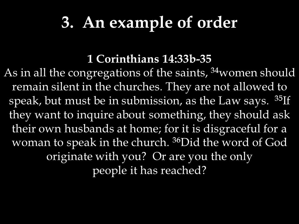 1 Corinthians 14:33b-35 As in all the congregations of the saints, 34 women should remain silent in the churches.