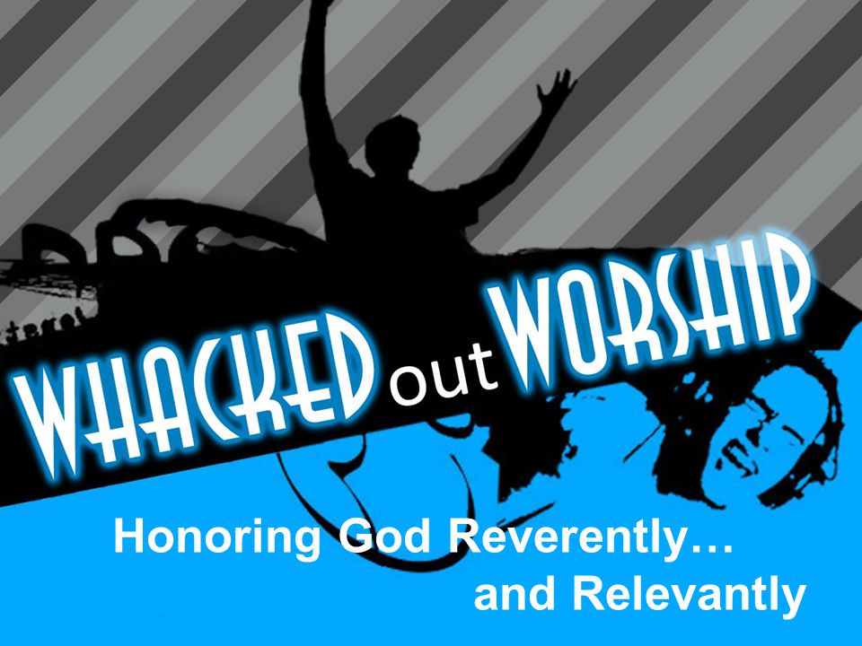 Honoring God Reverently… and Relevantly
