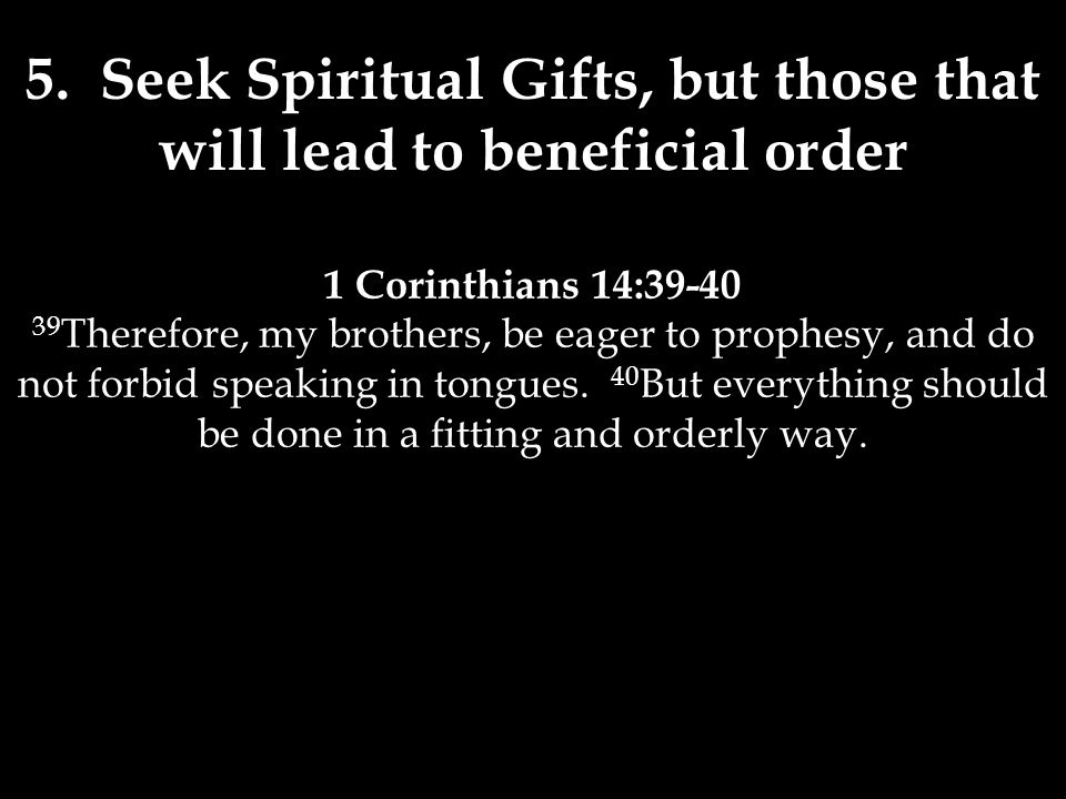 1 Corinthians 14: Therefore, my brothers, be eager to prophesy, and do not forbid speaking in tongues.