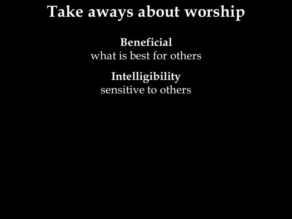 Beneficial what is best for others Intelligibility sensitive to others Take aways about worship