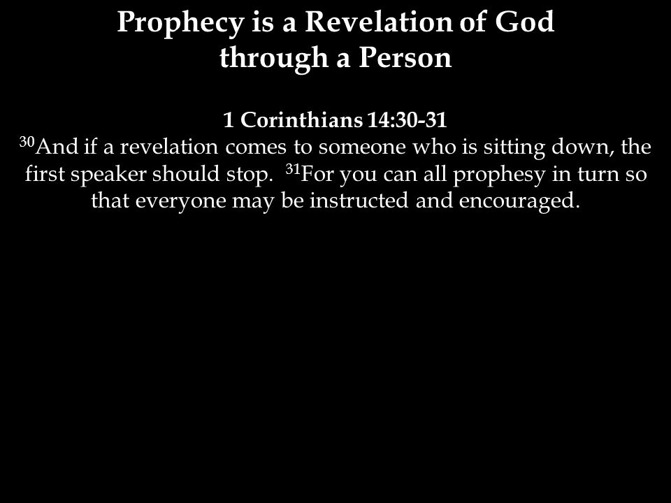 Prophecy is a Revelation of God through a Person 1 Corinthians 14: And if a revelation comes to someone who is sitting down, the first speaker should stop.