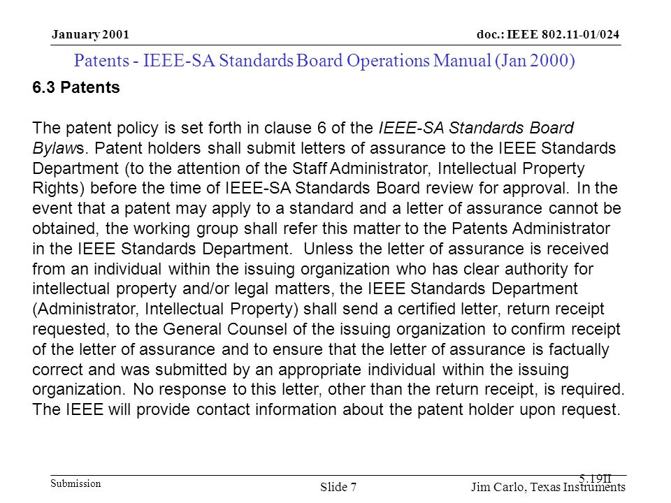 doc.: IEEE /024 Submission January 2001 Jim Carlo, Texas InstrumentsSlide 7 Patents - IEEE-SA Standards Board Operations Manual (Jan 2000) 6.3 Patents The patent policy is set forth in clause 6 of the IEEE-SA Standards Board Bylaws.