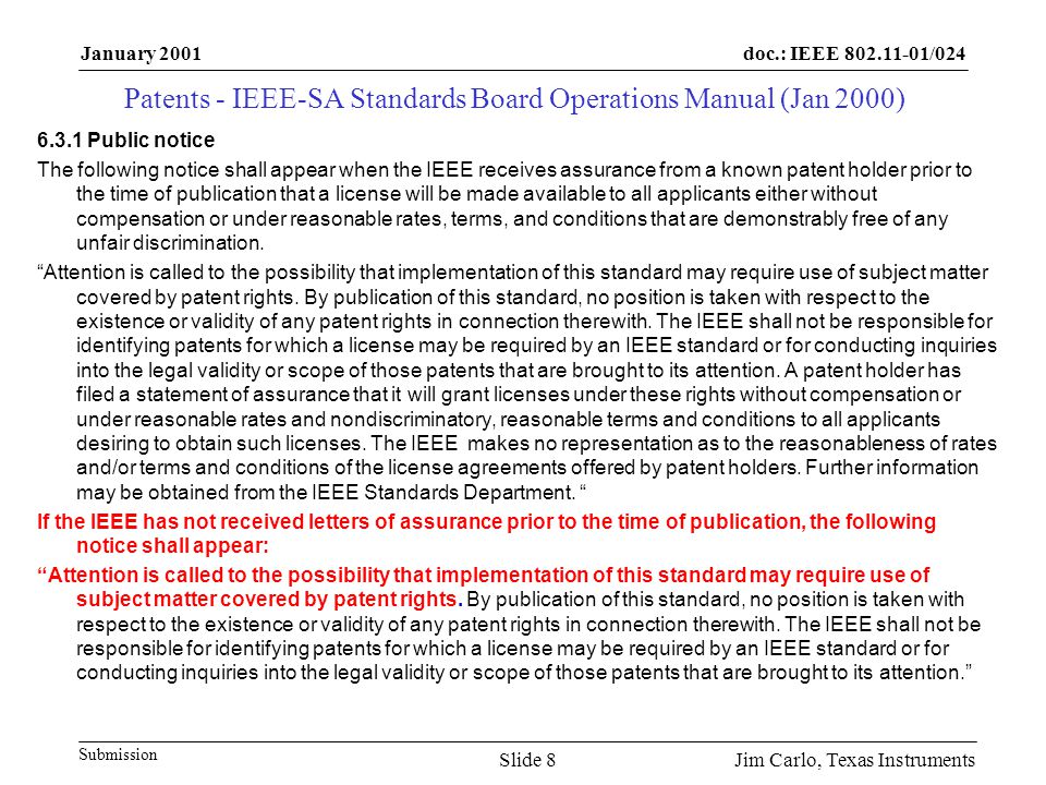 doc.: IEEE /024 Submission January 2001 Jim Carlo, Texas InstrumentsSlide Public notice The following notice shall appear when the IEEE receives assurance from a known patent holder prior to the time of publication that a license will be made available to all applicants either without compensation or under reasonable rates, terms, and conditions that are demonstrably free of any unfair discrimination.