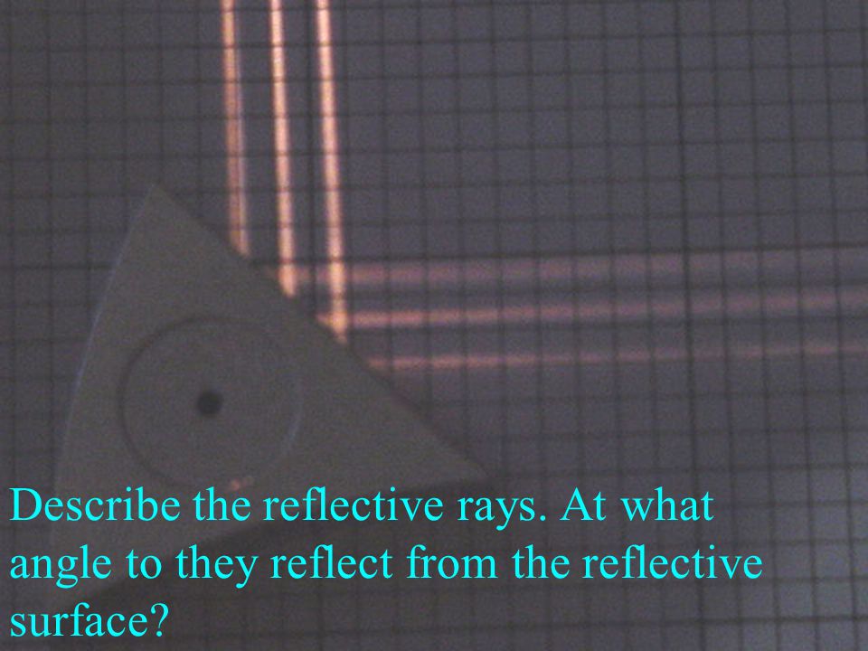 Position the light rays so that they strike the reflective surface at a 45 degree angle.