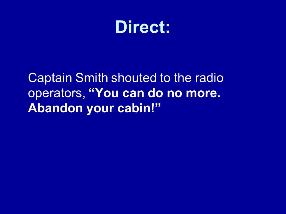 Direct: Captain Smith shouted to the radio operators, You can do no more. Abandon your cabin!