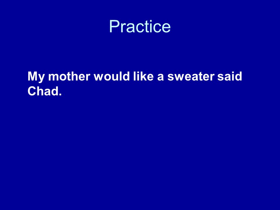 Practice My mother would like a sweater said Chad.