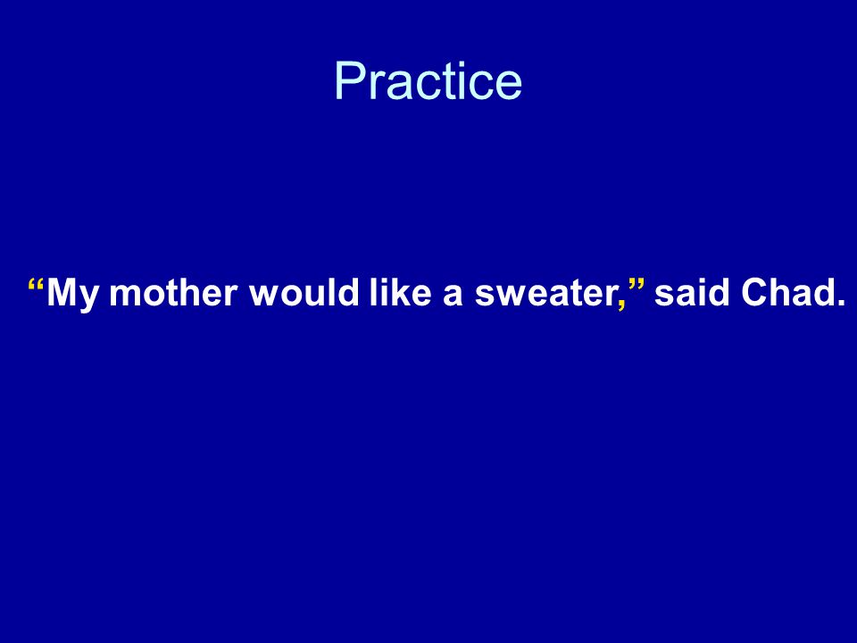 Practice My mother would like a sweater, said Chad.