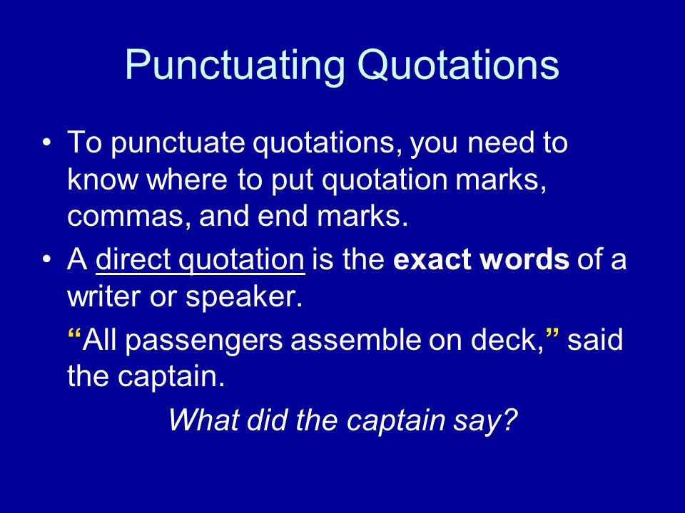 Punctuating Quotations To punctuate quotations, you need to know where to put quotation marks, commas, and end marks.