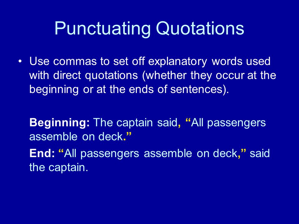 Punctuating Quotations Use commas to set off explanatory words used with direct quotations (whether they occur at the beginning or at the ends of sentences).