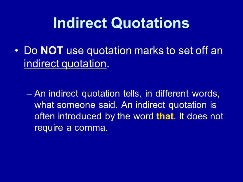 Indirect Quotations Do NOT use quotation marks to set off an indirect quotation.