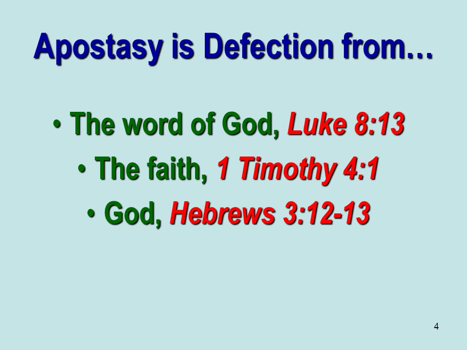4 Apostasy is Defection from… The word of God, Luke 8:13 The word of God, Luke 8:13 The faith, 1 Timothy 4:1 The faith, 1 Timothy 4:1 God, Hebrews 3:12-13 God, Hebrews 3:12-13