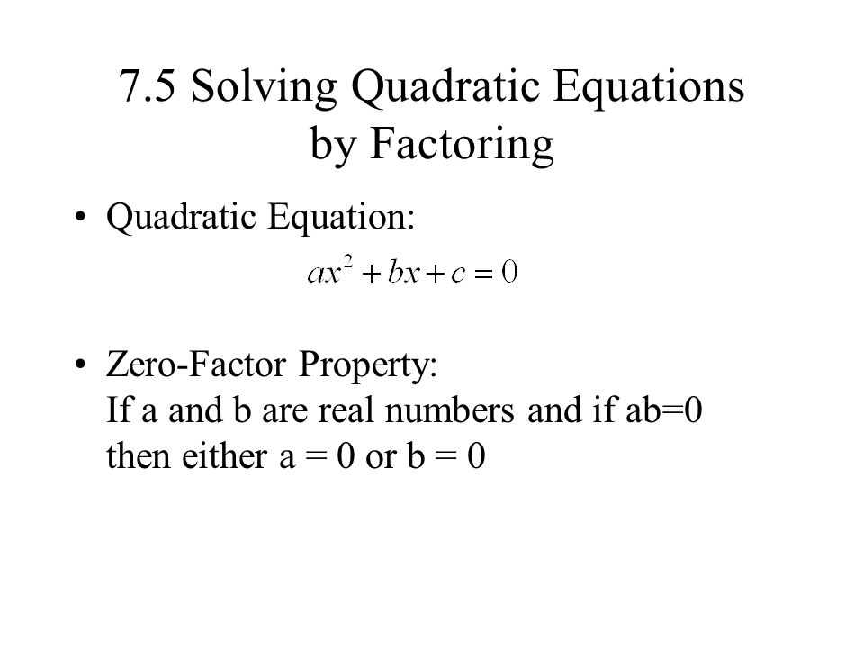 7 1 The Greatest Common Factor And Factoring By Grouping Finding 18 7 5 Solving Quadratic Equations By Factoring Equation Zero Factor Property If A And B Are Real Numbers Ab 0 Then Either Or