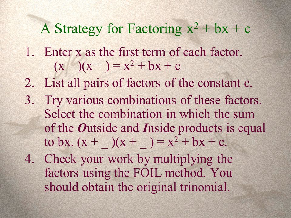 A Strategy for Factoring x 2 + bx + c 1.Enter x as the first term of each factor.