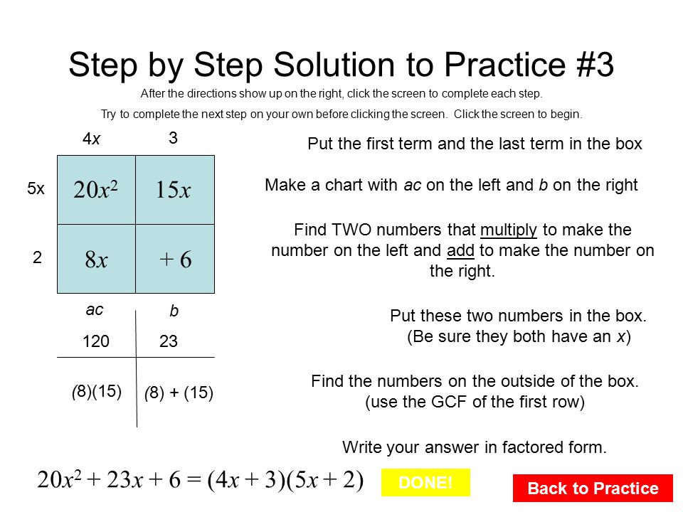 Step by Step Solution to Practice #3 Back to Practice ac b Put the first term and the last term in the box Make a chart with ac on the left and b on the right Find TWO numbers that multiply to make the number on the left and add to make the number on the right.