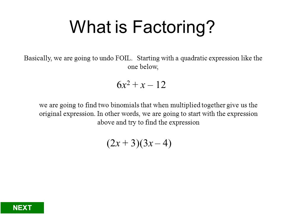 What is Factoring. Basically, we are going to undo FOIL.